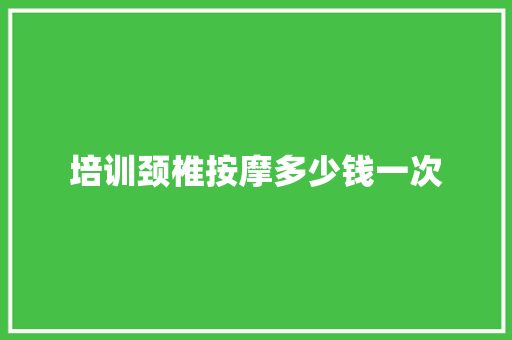 培训颈椎按摩多少钱一次