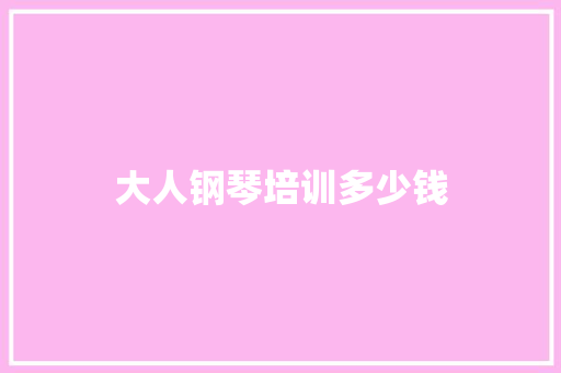 大人钢琴培训多少钱