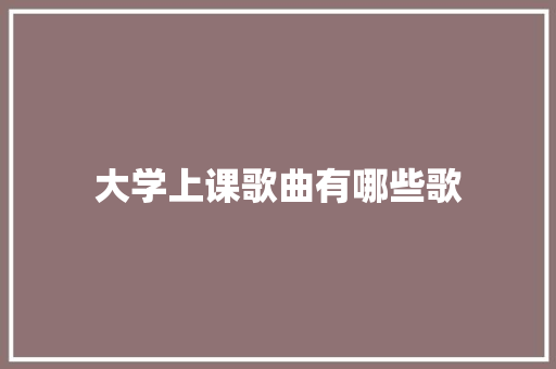 大学上课歌曲有哪些歌 诗句鉴赏