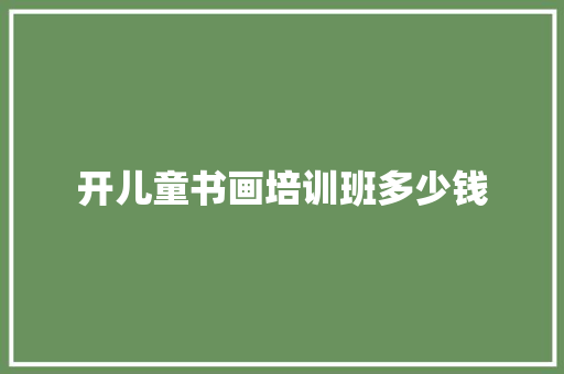 开儿童书画培训班多少钱