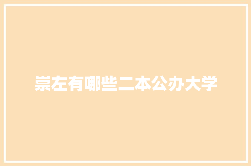 崇左有哪些二本公办大学 演讲稿范文