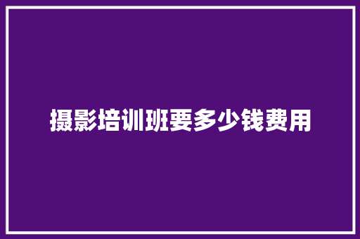 摄影培训班要多少钱费用