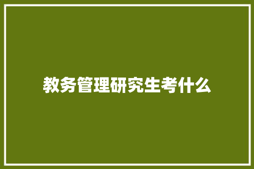 教务管理研究生考什么