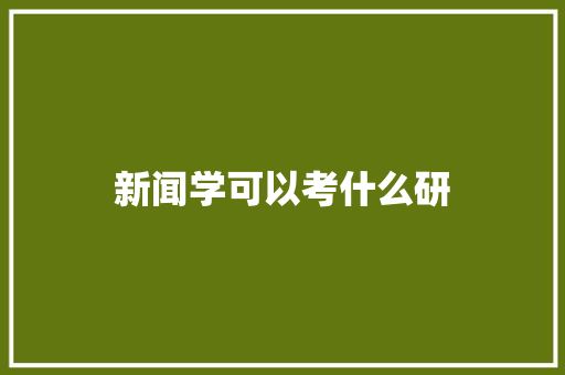 新闻学可以考什么研