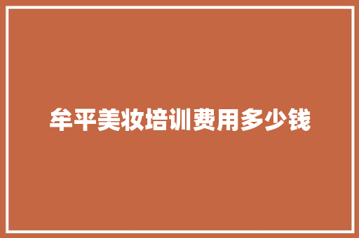 牟平美妆培训费用多少钱