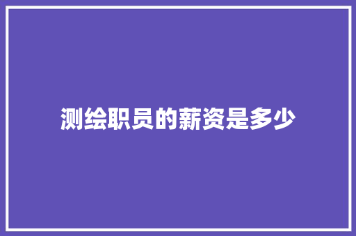 测绘职员的薪资是多少