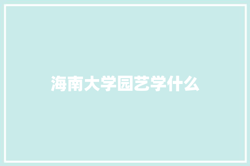 海南大学园艺学什么