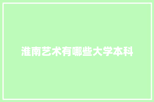 淮南艺术有哪些大学本科