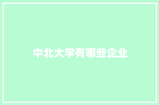 中北大学有哪些企业