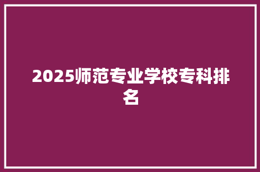 2025师范专业学校专科排名