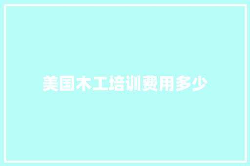 美国木工培训费用多少