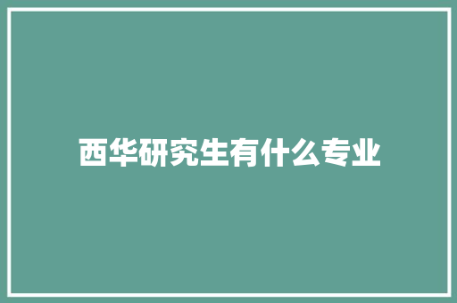 西华研究生有什么专业