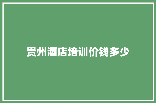 贵州酒店培训价钱多少