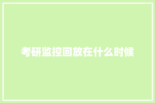 考研监控回放在什么时候