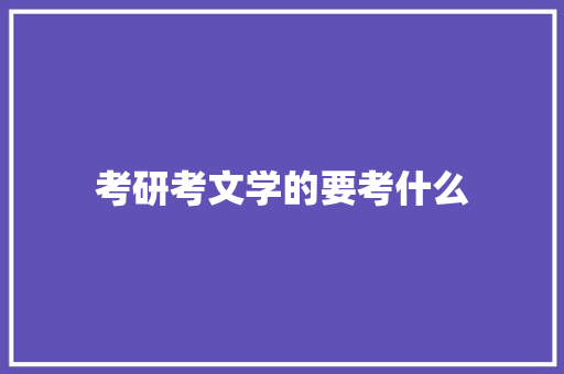 考研考文学的要考什么