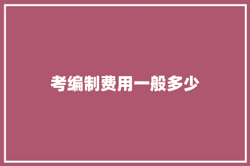 考编制费用一般多少