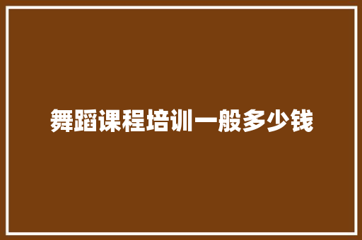 舞蹈课程培训一般多少钱