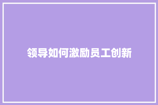 领导如何激励员工创新