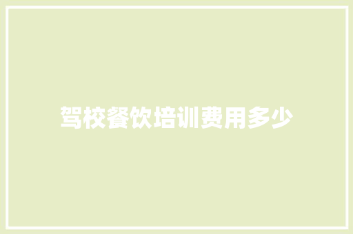 驾校餐饮培训费用多少