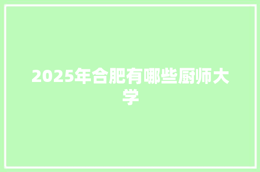 2025年合肥有哪些厨师大学