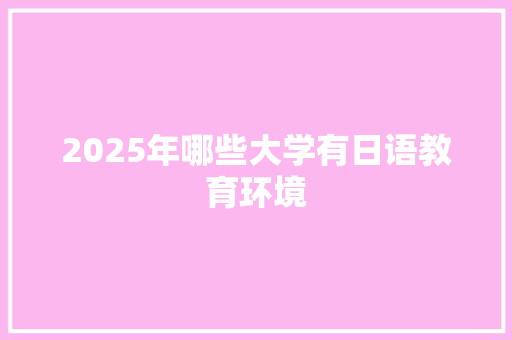 2025年哪些大学有日语教育环境