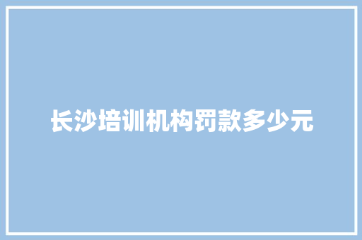 长沙培训机构罚款多少元
