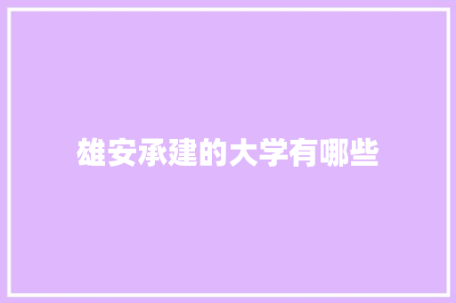 雄安承建的大学有哪些
