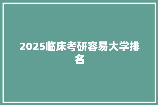 2025临床考研容易大学排名