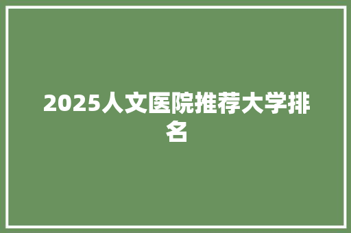 2025人文医院推荐大学排名