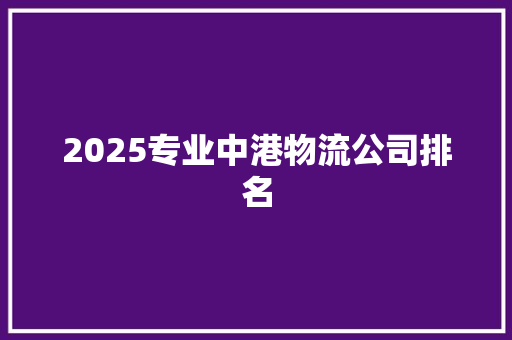 2025专业中港物流公司排名