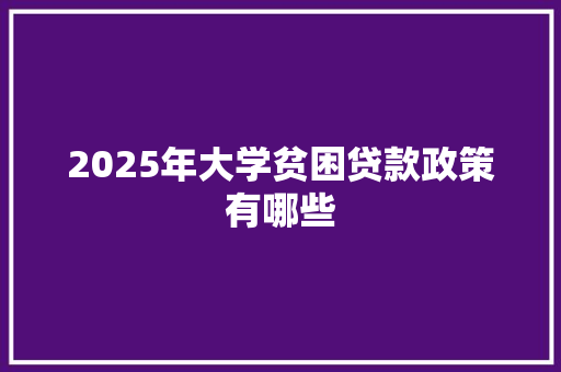 2025年大学贫困贷款政策有哪些