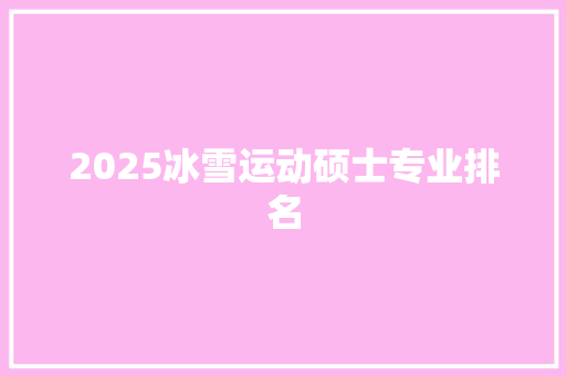 2025冰雪运动硕士专业排名