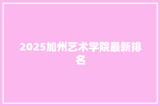 2025加州艺术学院最新排名