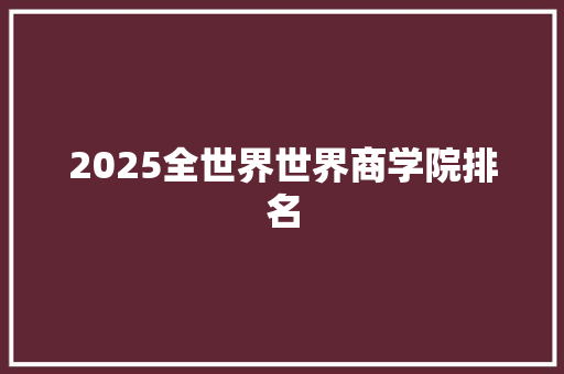 2025全世界世界商学院排名