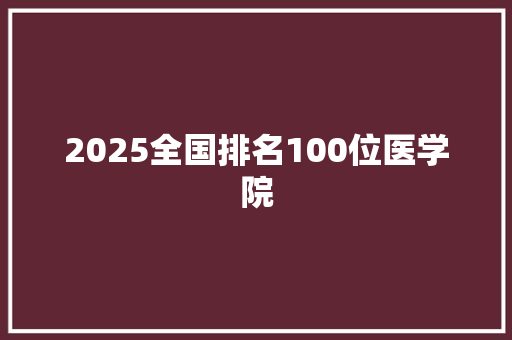 2025全国排名100位医学院