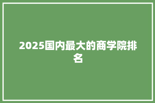 2025国内最大的商学院排名