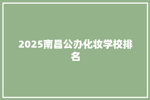 2025南昌公办化妆学校排名
