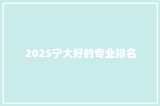 2025宁大好的专业排名