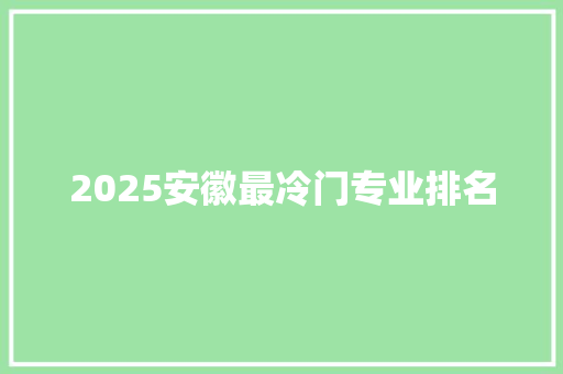 2025安徽最冷门专业排名