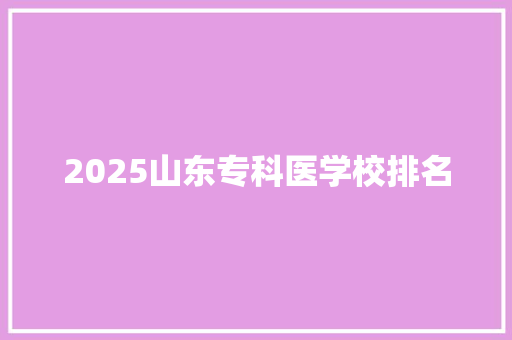 2025山东专科医学校排名