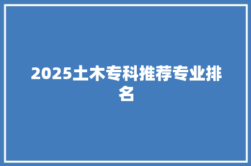 2025土木专科推荐专业排名