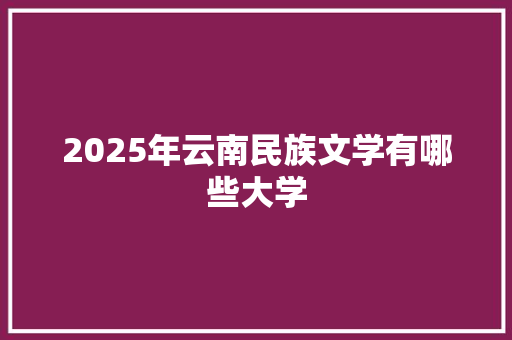 2025年云南民族文学有哪些大学