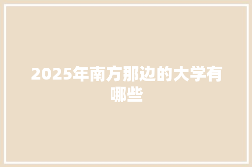 2025年南方那边的大学有哪些