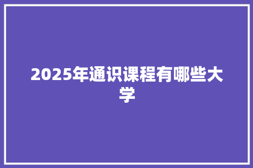 2025年通识课程有哪些大学