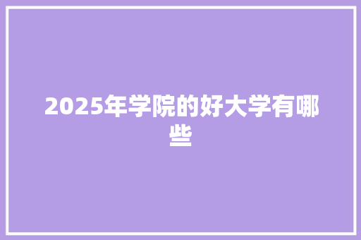2025年学院的好大学有哪些