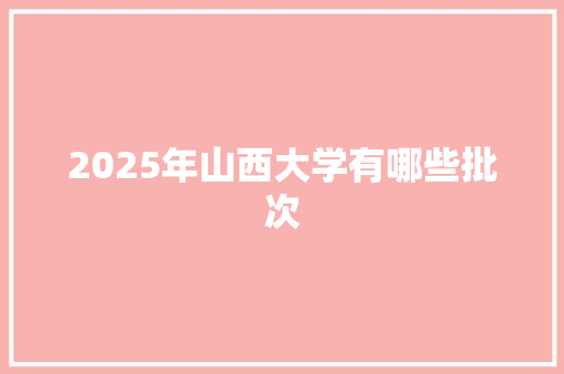 2025年山西大学有哪些批次