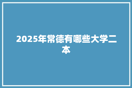 2025年常德有哪些大学二本