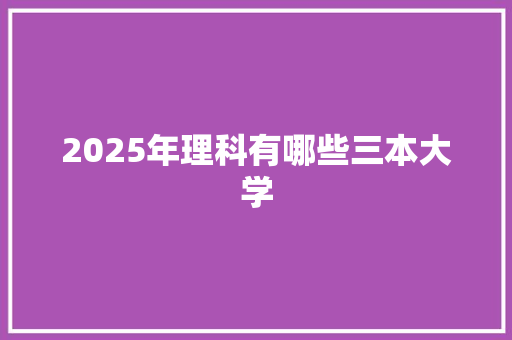 2025年理科有哪些三本大学