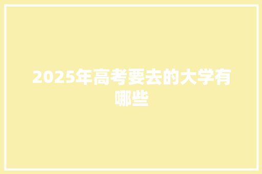 2025年高考要去的大学有哪些