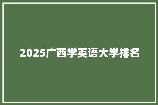2025广西学英语大学排名